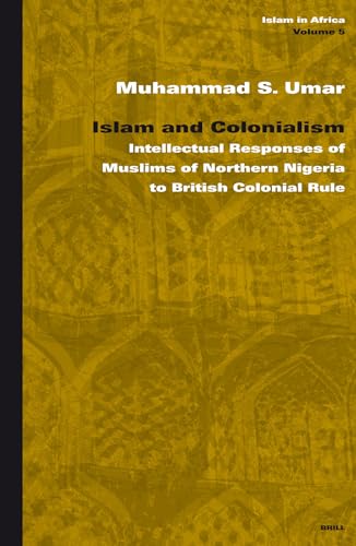 ISLAM AND COLONIALISM. INTELLECTUAL RESPONSES OF MUSLIMS OF NORTHERN NIGERIA TO BRITISH COLONIAL ...