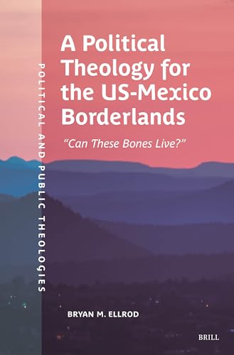 Political Theology for the Us-mexico Borderlands : Can These Bones Live
Political Theology for the Us-mexico Borderlands : Can These Bones Live
