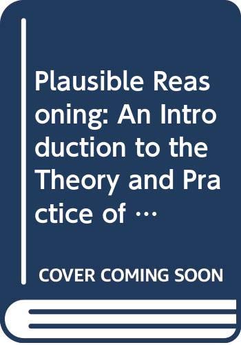 Plausible Reasoning: An Introduction to the Theory and Practice of Plausibilistic Inference
Plausible Reasoning: An Introduction to the Theory and Practice of Plausibilistic Inference