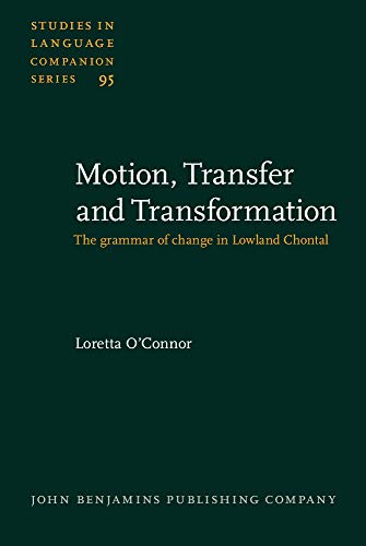 MOTION, TRANSFER AND TRANSFORMATION. THE GRAMMAR OF CHANGE IN LOWLAND CHONTAL [HARDBACK]