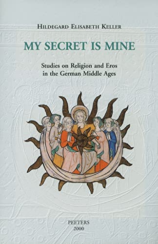 My Secret Is Mine: Studies on Religion and Eros in the German Middle Ages.
