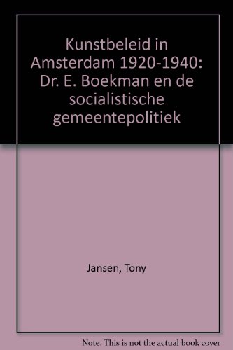 Kunstbeleid in Amsterdam 1920-1940. Dr. E. Boekman en de socialistische gemeentepolitiek