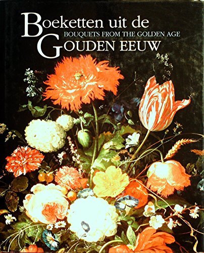 Boeketten uit de Gouden Eeuw =: Bouquets from the Golden Age : Mauritshuis in bloei