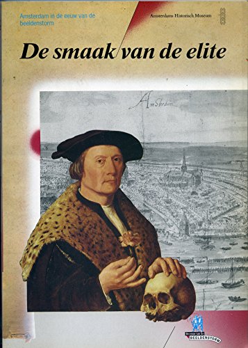 De Smaak van de elite: Amsterdam in de eeuw van de beeldenstorm (Dutch Edition)