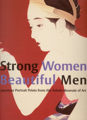 Strong Women, Beautiful Men: Japanese Portrait Prints from the Toledo Museum of Art
Strong Women, Beautiful Men: Japanese Portrait Prints from the Toledo Museum of Art