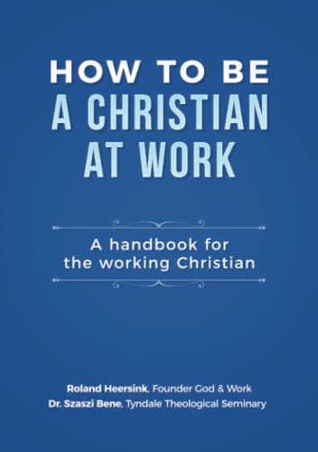 How to be a Christian at Work: A Handbook for the Working Christian