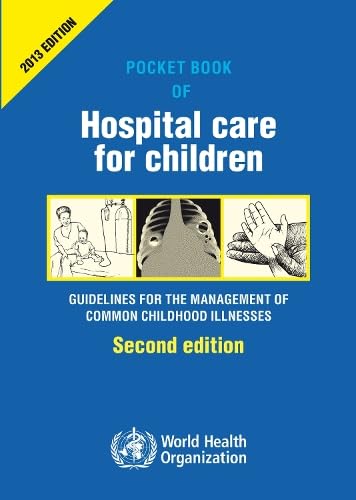 Pocket Book of Hospital Care for Children : Guidelines for the Management of Common Illnesses
Pocket Book of Hospital Care for Children : Guidelines for the Management of Common Illnesses