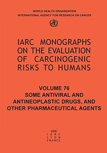 IARC Monographs. Volume 76 : Some Antiviral and Antineoplastic Drugs, and Other Pharmaceutical Ag...