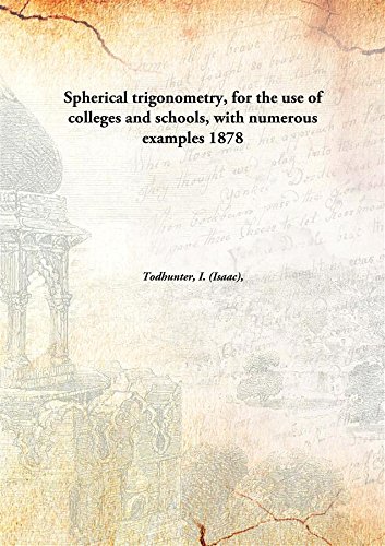Spherical Trigonometry, For the Use of Colleges and Schools, With Numerous Examples
Spherical Trigonometry, For the Use of Colleges and Schools, With Numerous Examples
