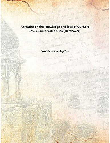 A treatise on the knowledge and love of Our Lord Jesus Christ