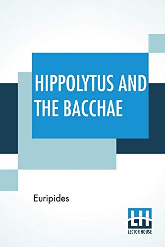 Hippolytus And The Bacchae: Translated By Gilbert Murray