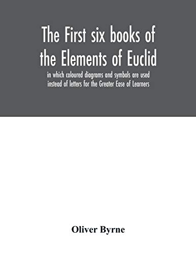 The first six books of the Elements of Euclid, in which coloured diagrams and symbols are used instead of letters for the Greater Ease of Learners
The first six books of the Elements of Euclid, in which coloured diagrams and symbols are used instead of letters for the Greater Ease of Learners