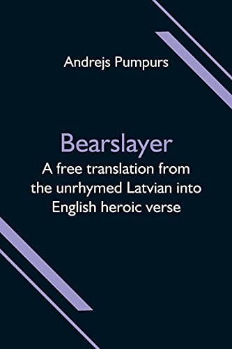 Bearslayer; A free translation from the unrhymed Latvian into English heroic verse
Bearslayer; A free translation from the unrhymed Latvian into English heroic verse