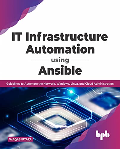 IT Infrastructure Automation Using Ansible: Guidelines to Automate the Network, Windows, Linux, and Cloud Administration (English Edition)
IT Infrastructure Automation Using Ansible: Guidelines to Automate the Network, Windows, Linux, and Cloud Administration (English Edition)