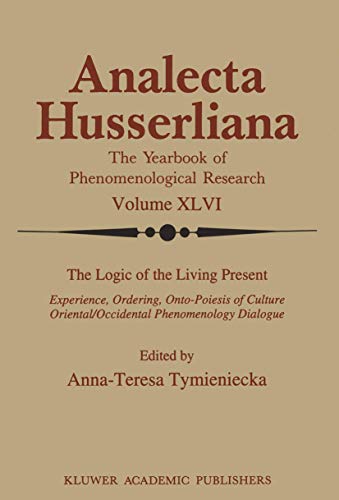 The Logic of the Living Present: Experience, Ordering, Onto-Poiesis of Culture (Analecta Husserliana, 46)