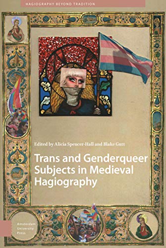 Trans and Genderqueer Subjects in Medieval Hagiography (Hagiography Beyond Tradition, 2)