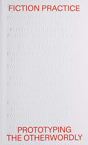 Fiction Practice: Prototyping the Otherworldly (Onomatopee, 174)