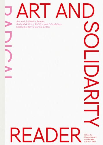 Art and Solidarity Reader : Radical Actions, Politics and Friendships
