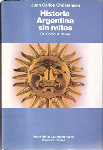 HISTORIA ARGENTINA SIN MITOS. DE COLON A PERON