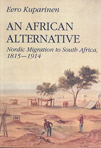 AN AFRICAN ALTERNATIVE; NORDIC MIGRATION TO SOUTH AFRICA, 1815-1914