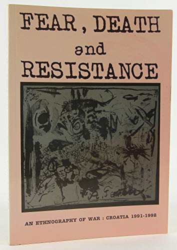 Fear, death, and resistance: An ethnography of war : Croatia, 1991-1992