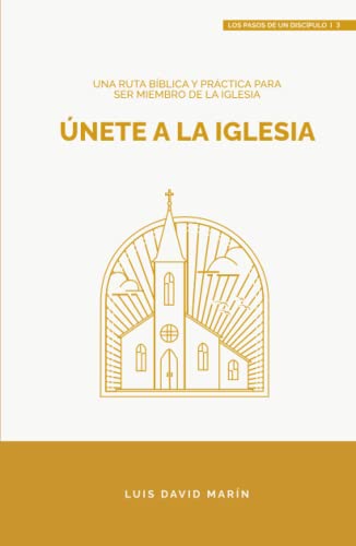 

Únete a la Iglesia: Una ruta bíblica y práctica para ser miembro de la miembro de la Iglesia (Los pasos de un discípulo) (Spanish Edition)