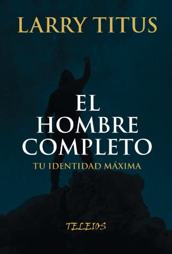 El hombre completo: Tu identidad al máximo (Latin Spanish Edition)