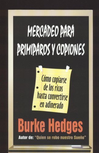 Mercadeo Para Primiparos Y Copiones (Como copiarse de ricos hasta convertirse en adinerado)