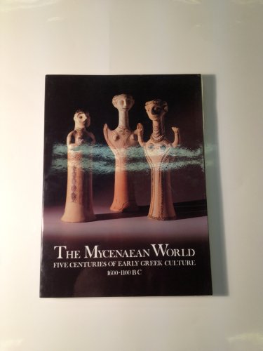 The Mycenaen World: Five Centuries of Early Greek Culture 1600-1100 BC