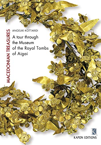 Macedonian Treasures : A tour through the Museum of the Royal Tombs of Aigai