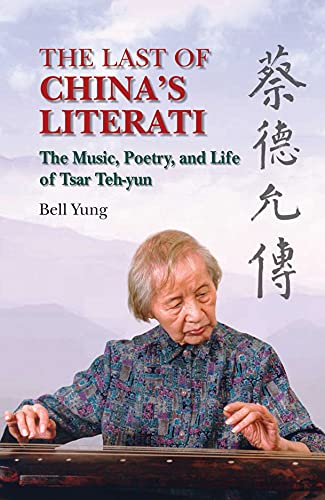 Last of China's Literati : The Music, Poetry, and Life of Tsar Teh-yun