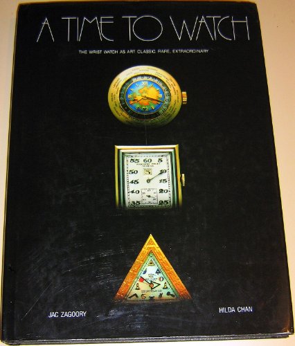 A Time to Watch. The Wrist Watch as Art: Classic, Rare, Extraordinary.