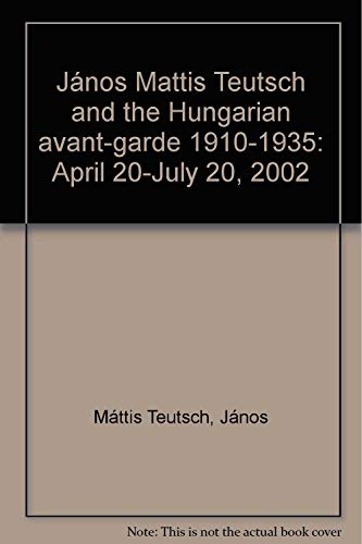 Janos Mattis Teutsch and the Hungarian Avent-Garde 1910-1935