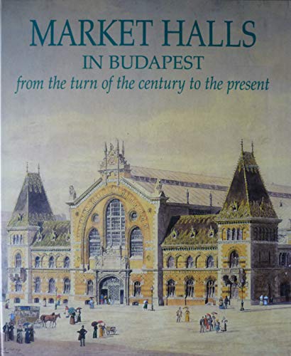 Market Halls in Budapest from the Turn of the Century to the Present.