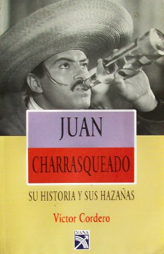 Juan Charrasqueado: Su Historia Y Sus Hazanas