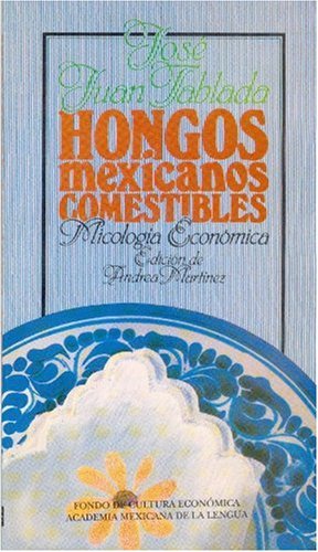 Hongos Mexicanos Comestibles/ Consumagle Mexican Mushrooms: Micologia Economica