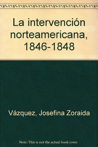 La intervencio n norteamericana, 1846-1848 (Spanish Edition)