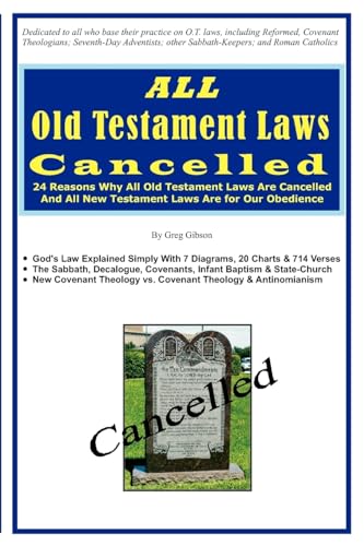 ALL Old Testament Laws Cancelled: 24 Reasons Why All Old Testament Laws Are Cancelled and All New Testament Laws Are for Our Obedience
ALL Old Testament Laws Cancelled: 24 Reasons Why All Old Testament Laws Are Cancelled and All New Testament Laws Are for Our Obedience