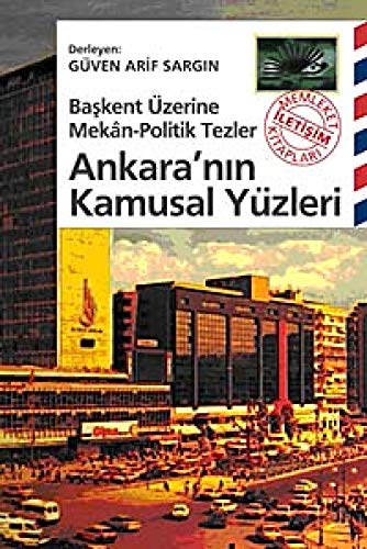 Ankara'nin kamusal yüzleri. Baskent üzerine mekân-politik tezler.