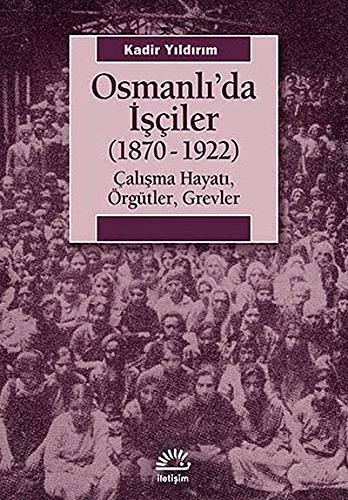 Osmanli'da isçiler, (1870-1922). Çalisma hayati, örgütler, görevler.