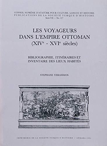 Les voyageurs dans l'Empire Ottoman (XIV - XVI siecles). Bibliographie, itineraires et inventaire...