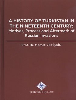 A history of Turkistan in the Nineteenth century: Motives, process and aftermath of Russian invas...