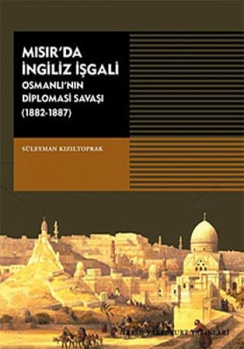 Misir'da Ingiliz isgali: Osmanli'nin diplomasi Savasi, 1882-1887.