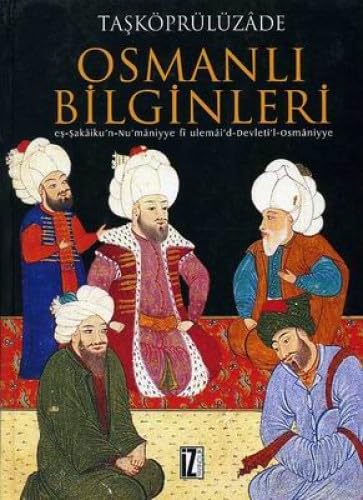 Osmanli Bilginleri / Es-Sakâiku'n-Nu'mâniyye Fi Ulemâi'd Devleti'l-Osmâniyye