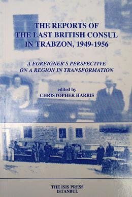 The reports of the last British consul in Trabzon, 1949-1956. A foreigner's perspective on a regi...