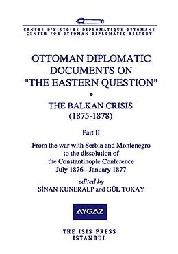 Ottoman diplomatic documents on the Eastern question. The Balkan Crisis (1875 - 1878). Part II: F...