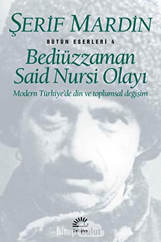 Bediüzzaman Said Nursi olayi. Modern Türkiye'de din ve toplumsal degisim. (Toplu eserleri: 4).
