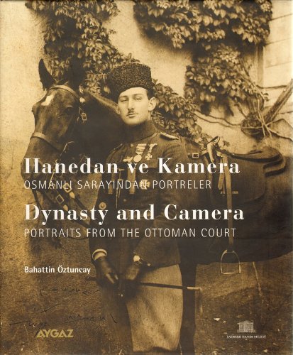 Dynasty and camera. Portraits from the Ottoman Court. Omer M. Koc Collection = Hanedan ve kamera....