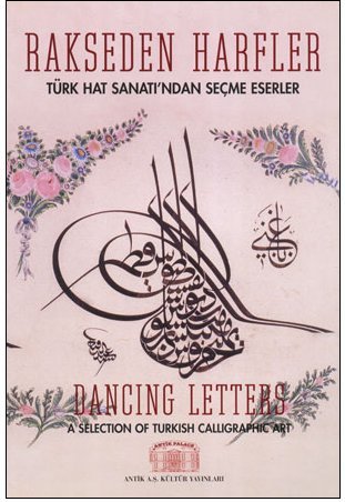 Dancing letters: A selection of Turkish calligraphic art.= Rakseden harfler: Türk Hat Sanati'ndan...