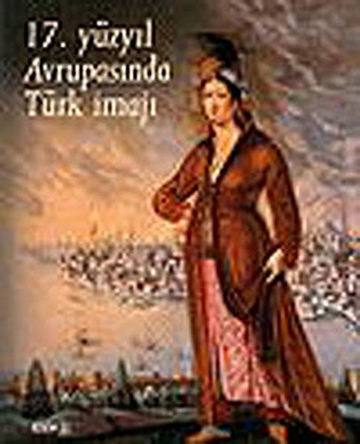 17. yüzyil Avrupasinda Türk imaji. [Exhibition catalogue]. 12 Temmuz - 9 Ekim 2005, Sakip Sabanci...
